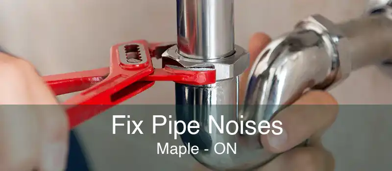 Fix Pipe Noises Maple - ON