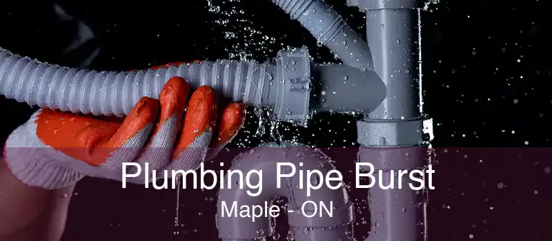 Plumbing Pipe Burst Maple - ON